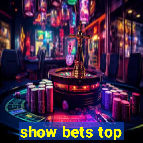 show bets top